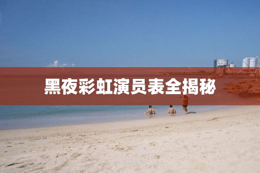 黑夜彩虹演员表全揭秘