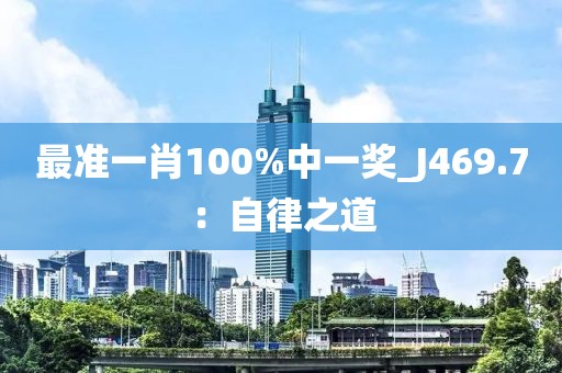 最准一肖100%中一奖_J469.7：自律之道