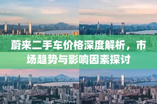 蔚来二手车价格深度解析，市场趋势与影响因素探讨