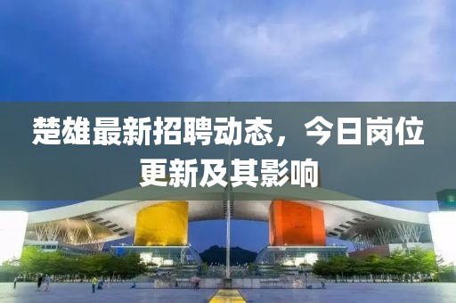 楚雄最新招聘动态，今日岗位更新及其影响