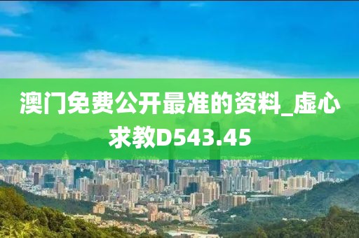 澳门免费公开最准的资料_虚心求教D543.45