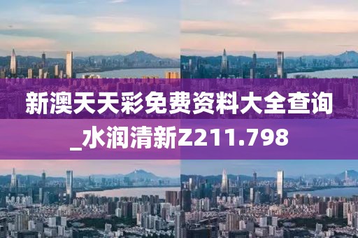 新澳天天彩免费资料大全查询_水润清新Z211.798