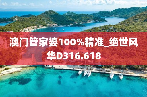 澳门管家婆100%精准_绝世风华D316.618