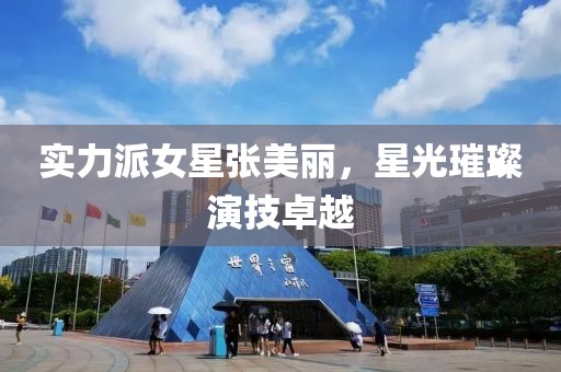 实力派女星张美丽，星光璀璨演技卓越