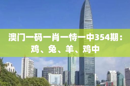 澳门一码一肖一恃一中354期：鸡、兔、羊、鸡中