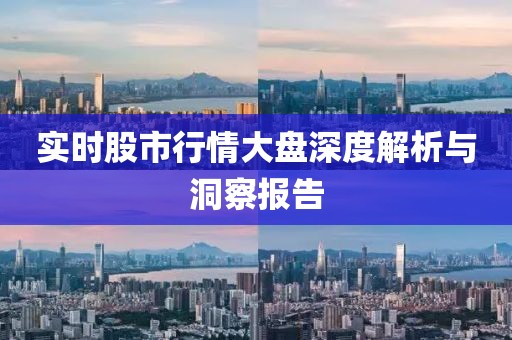实时股市行情大盘深度解析与洞察报告
