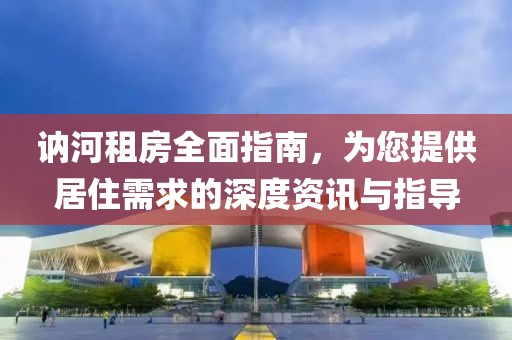 讷河租房全面指南，为您提供居住需求的深度资讯与指导