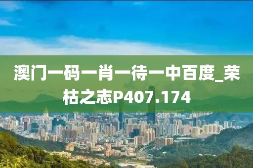 澳门一码一肖一待一中百度_荣枯之志P407.174