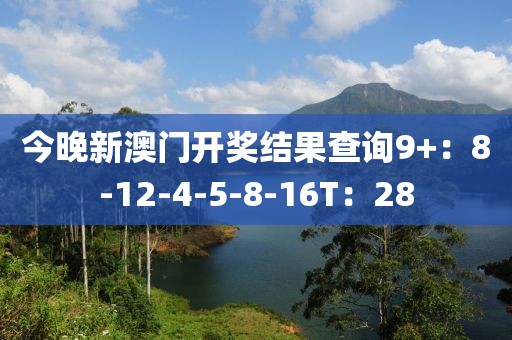 今晚新澳门开奖结果查询9+：8-12-4-5-8-16T：28