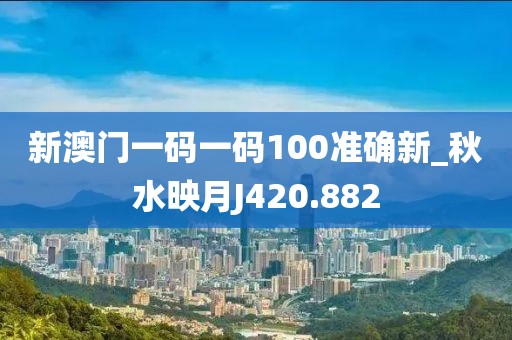 新澳门一码一码100准确新_秋水映月J420.882