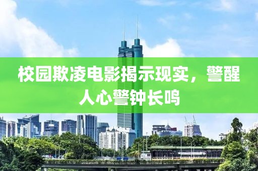 校园欺凌电影揭示现实，警醒人心警钟长鸣