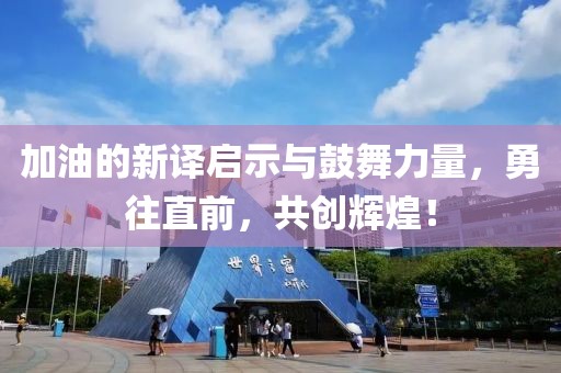 加油的新译启示与鼓舞力量，勇往直前，共创辉煌！