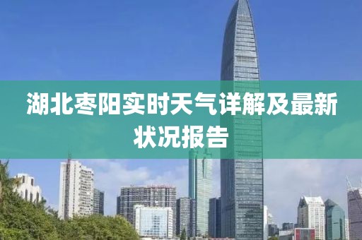 湖北枣阳实时天气详解及最新状况报告