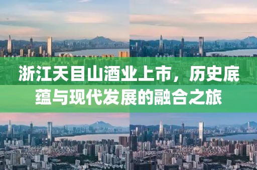 浙江天目山酒业上市，历史底蕴与现代发展的融合之旅
