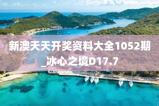 新澳天天开奖资料大全1052期_冰心之境D17.7