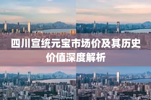 四川宣统元宝市场价及其历史价值深度解析
