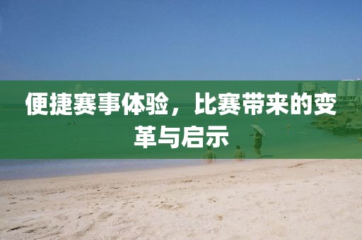 便捷赛事体验，比赛带来的变革与启示