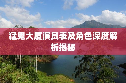 猛鬼大厦演员表及角色深度解析揭秘