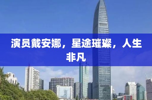 演员戴安娜，星途璀璨，人生非凡