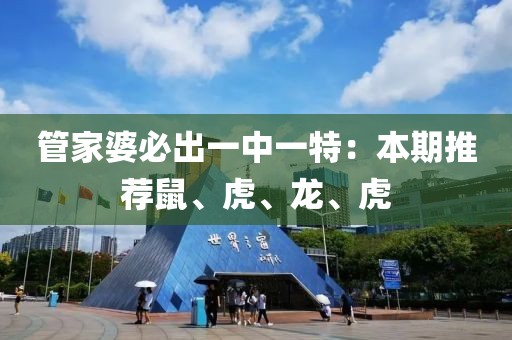 管家婆必出一中一特：本期推荐鼠、虎、龙、虎