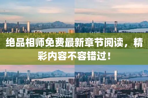 绝品相师免费最新章节阅读，精彩内容不容错过！