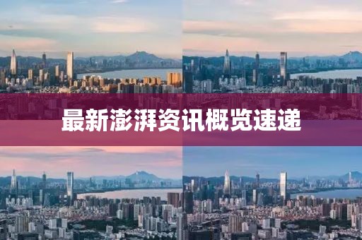 最新澎湃资讯概览速递