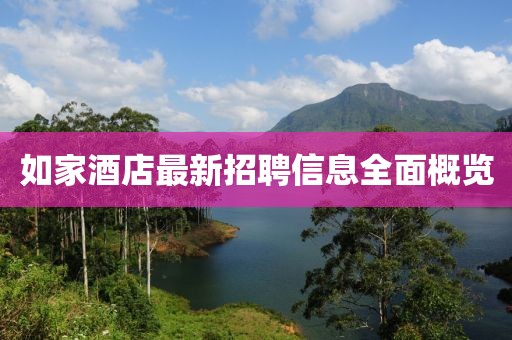 如家酒店最新招聘信息全面概览