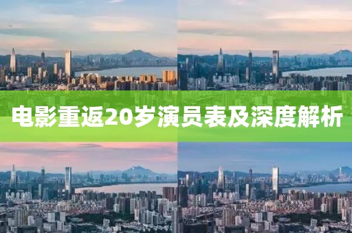 电影重返20岁演员表及深度解析