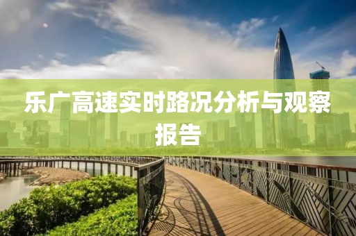 乐广高速实时路况分析与观察报告