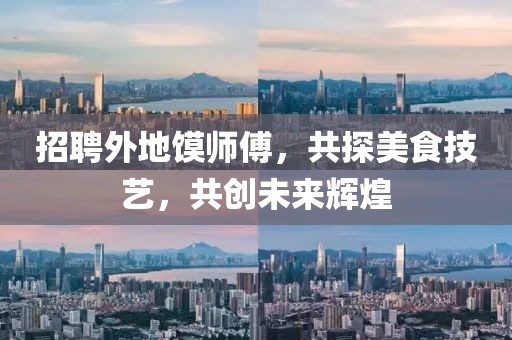 招聘外地馍师傅，共探美食技艺，共创未来辉煌