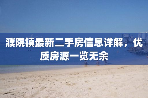 濮院镇最新二手房信息详解，优质房源一览无余