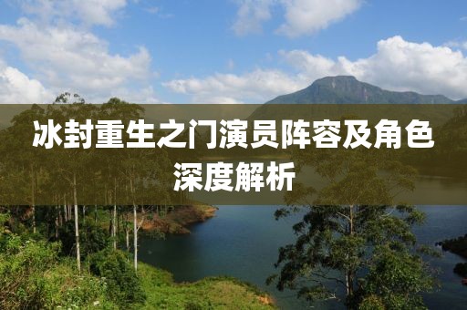 冰封重生之门演员阵容及角色深度解析