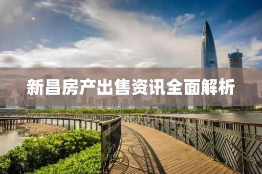 新昌房产出售资讯全面解析