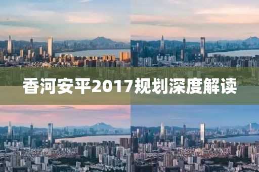 香河安平2017规划深度解读