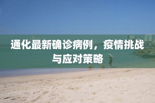 通化最新确诊病例，疫情挑战与应对策略