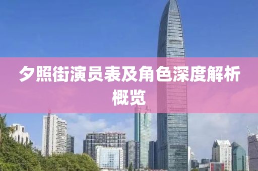 夕照街演员表及角色深度解析概览