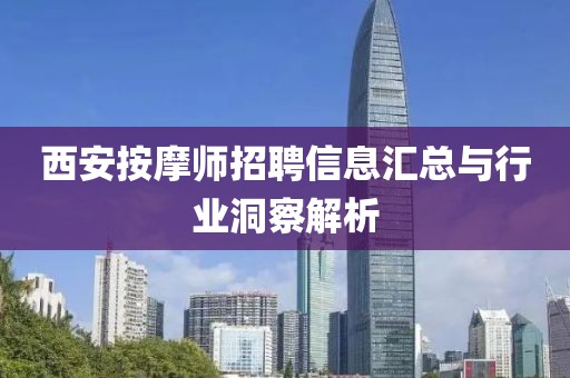 西安按摩师招聘信息汇总与行业洞察解析
