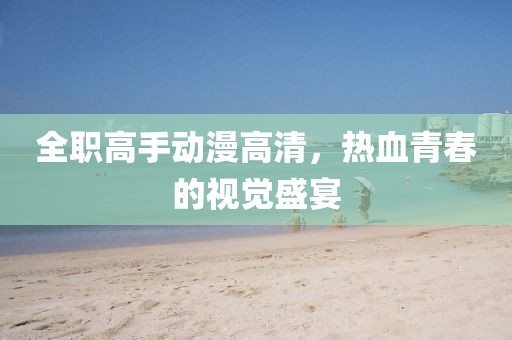 全职高手动漫高清，热血青春的视觉盛宴