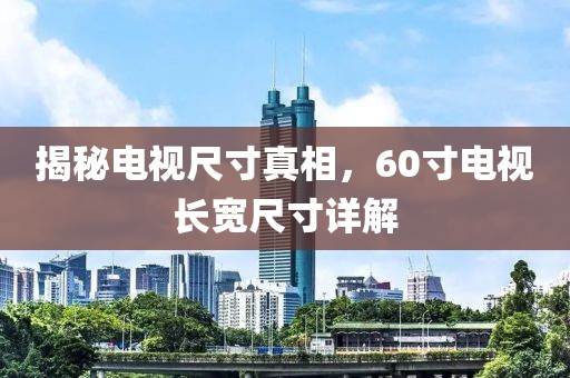 揭秘电视尺寸真相，60寸电视长宽尺寸详解