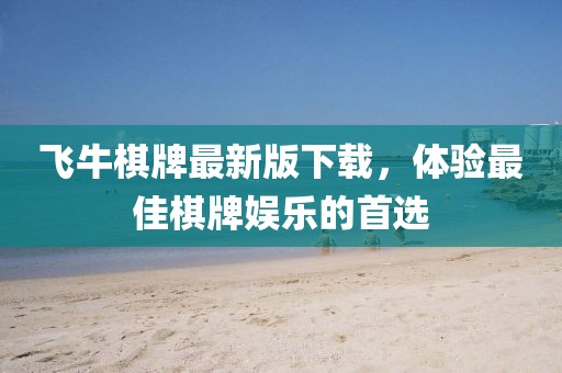 飞牛棋牌最新版下载，体验最佳棋牌娱乐的首选