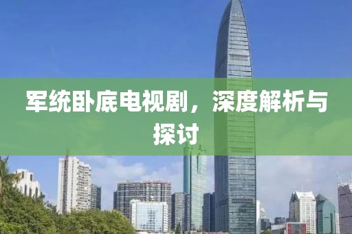 军统卧底电视剧，深度解析与探讨