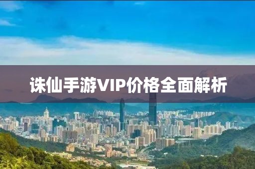 诛仙手游VIP价格全面解析