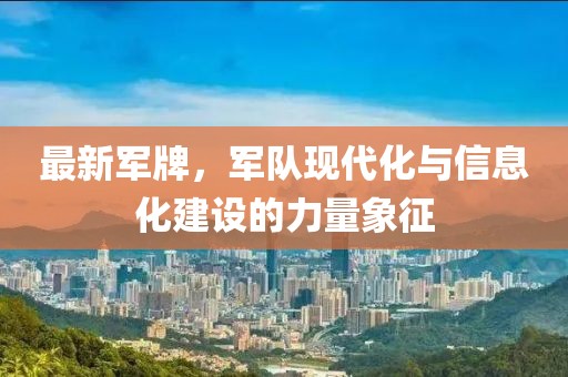 最新军牌，军队现代化与信息化建设的力量象征