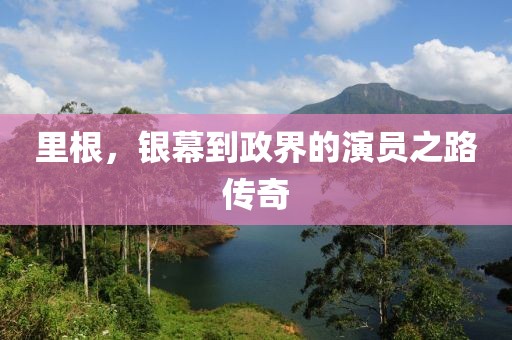 里根，银幕到政界的演员之路传奇