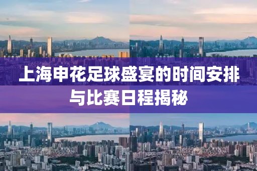 上海申花足球盛宴的时间安排与比赛日程揭秘
