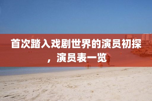 首次踏入戏剧世界的演员初探，演员表一览