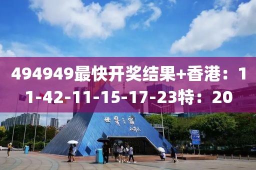 494949最快开奖结果+香港：11-42-11-15-17-23特：20
