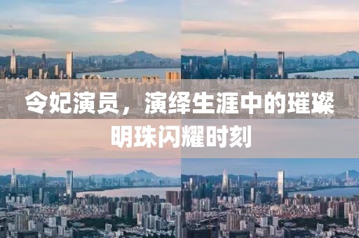 令妃演员，演绎生涯中的璀璨明珠闪耀时刻