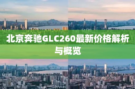 北京奔驰GLC260最新价格解析与概览