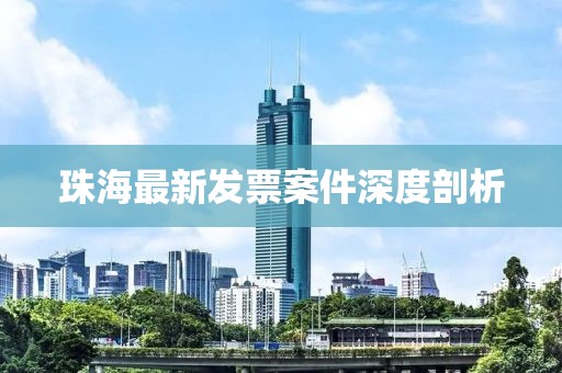 珠海最新发票案件深度剖析